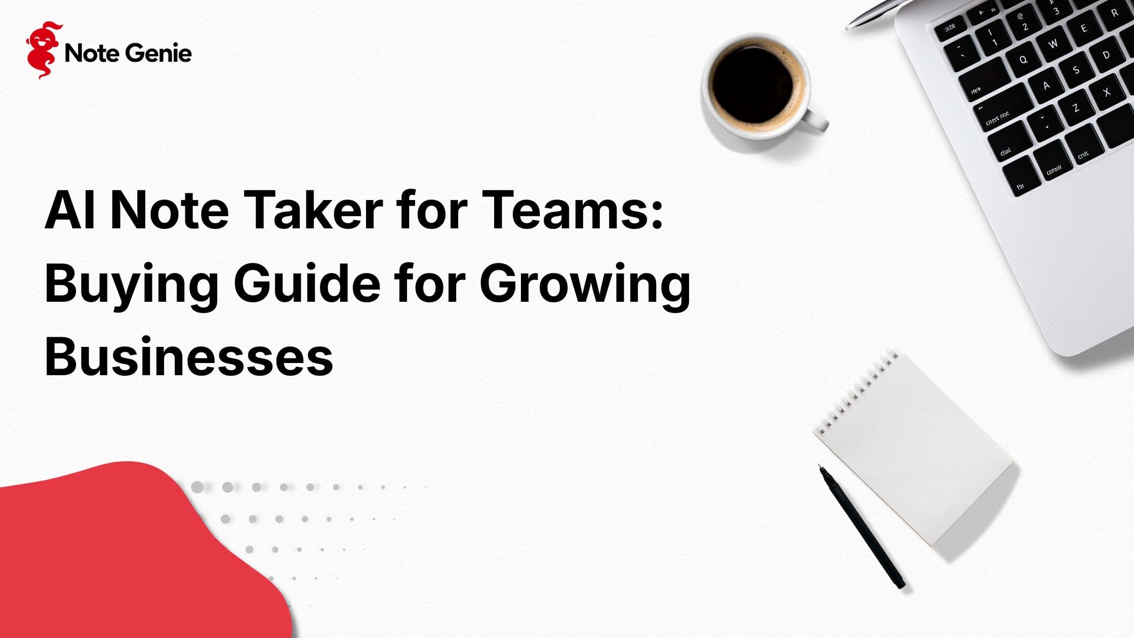 AI Note Taker for Teams: Buying Guide for Growing Businesses